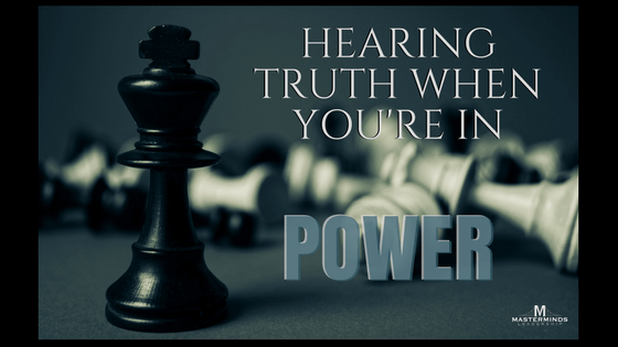 Hearing Truth When You’re in Power